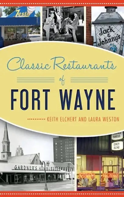 Classic Restaurants of Fort Wayne by Keith Elchert