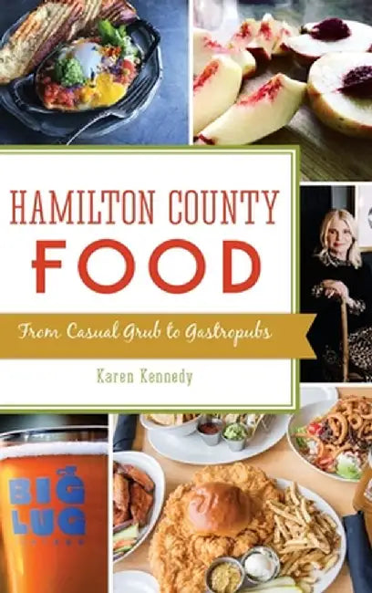 Hamilton County Food: From Casual Grub to Gastropubs by Karen Kennedy