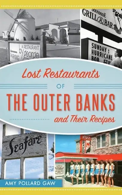 Lost Restaurants of the Outer Banks and Their Recipes by Amy Pollard Gaw