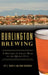 Burlington Brewing: A History of Craft Beer in the Queen City by Jeff S. Baker II