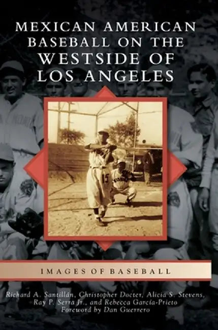 Mexican American Baseball on the Westside of Los Angeles by Richard A. Santillan