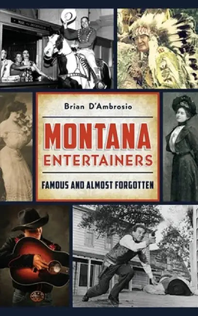 Montana Entertainers: Famous and Almost Forgotten by Brian D'Ambrosio