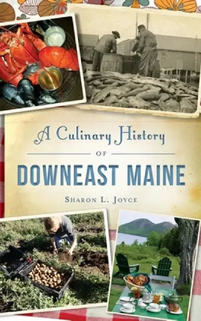 A Culinary History of Downeast Maine by Sharon L. Joyce