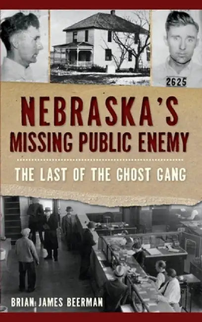 Nebraska's Missing Public Enemy: The Last of the Ghost Gang by Brian James Beerman