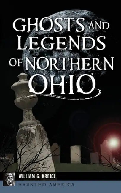 Ghosts and Legends of Northern Ohio by William G. Krejci