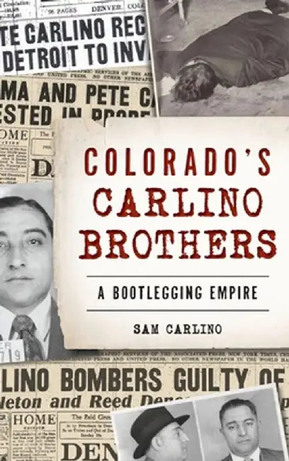 Colorado's Carlino Brothers: A Bootlegging Empire by Samuel Carlino