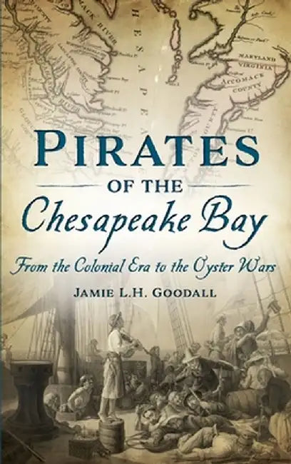 Pirates of the Chesapeake Bay: From the Colonial Era to the Oyster Wars by Jamie L. H. Goodall