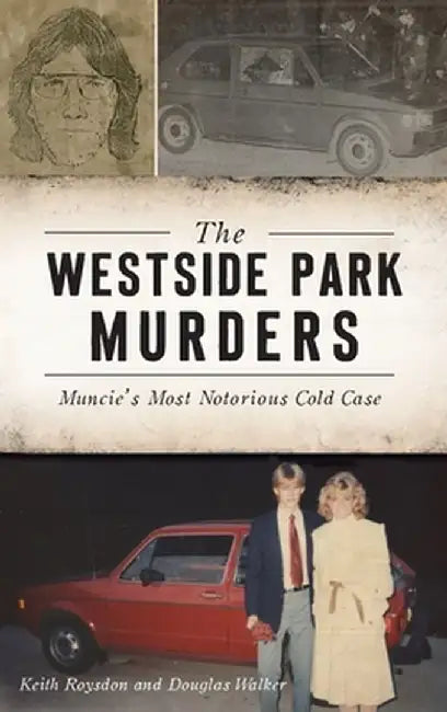 Westside Park Murders: Muncie's Most Notorious Cold Case by Keith Roysdon