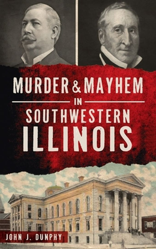 Murder and Mayhem in Southwestern Illinois by John J. Dunphy
