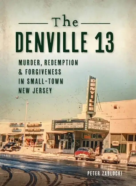 Denville 13: Murder, Redemption and Forgiveness in Small Town New Jersey by Peter Zablocki