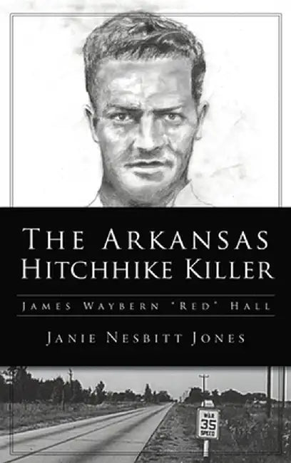 Arkansas Hitchhike Killer: James Waybern Red Hall by Janie Nesbitt Jones