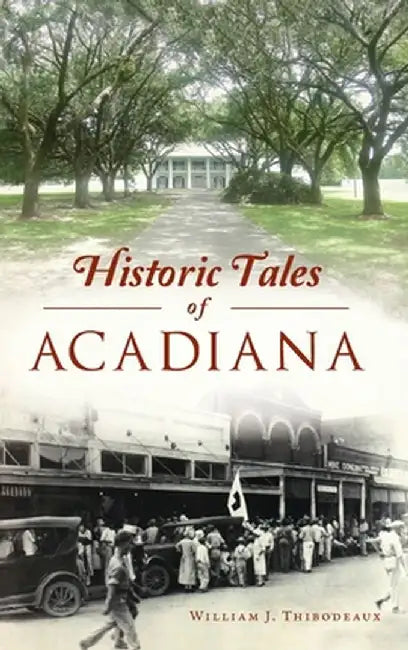 Historic Tales of Acadiana by William J. Thibodeaux