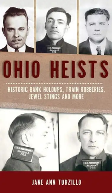 Ohio Heists: Historic Bank Holdups, Train Robberies, Jewel Stings and More by Jane Ann Turzillo