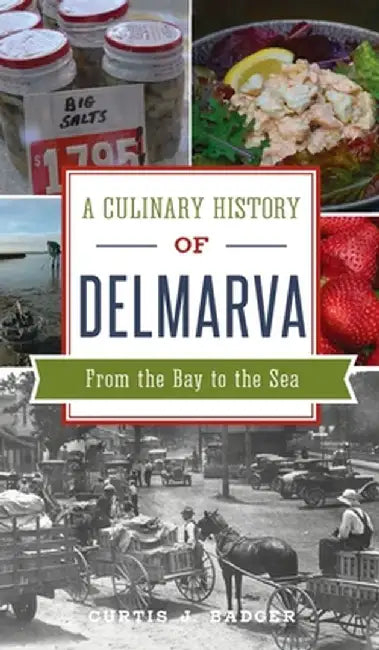 Culinary History of Delmarva: From the Bay to the Sea by Curtis J. Badger