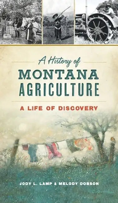 History of Montana Agriculture: A Life of Discovery by Jody L. Lamp