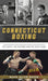 Connecticut Boxing: The Fights, the Fighters and the Fight Game by Mark Allen Baker