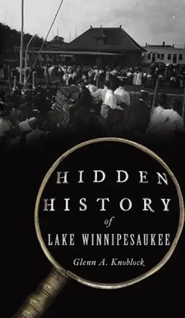 Hidden History of Lake Winnipesaukee by Glenn a. Knoblock