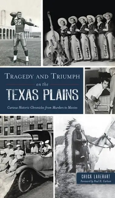 Tragedy and Triumph on the Texas Plains: Curious Historic Chronicles from Murders to Movies by Chuck Lanehart