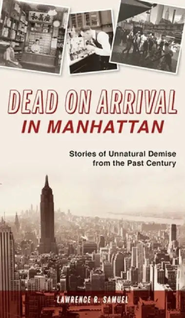 Dead on Arrival in Manhattan: Stories of Unnatural Demise from the Past Century by Lawrence R. Samuel