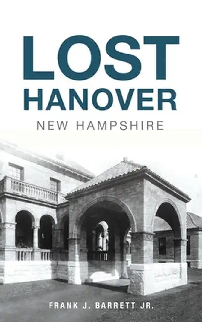 Lost Hanover, New Hampshire by Frank J., Jr. Barrett