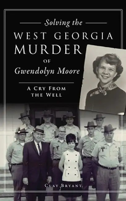 Solving the West Georgia Murder of Gwendolyn Moore: A Cry from the Well by Clay Bryant