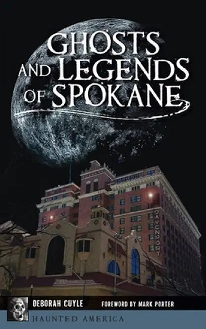Ghosts and Legends of Spokane by Deborah Cuyle