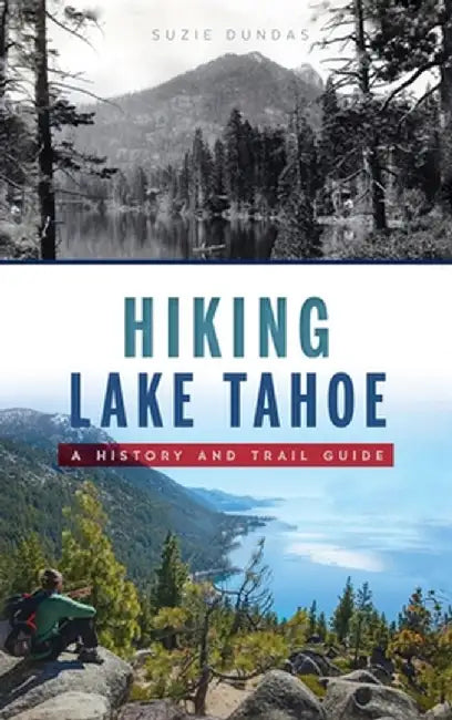 Hiking Lake Tahoe: A History and Trail Guide by Suzie Dundas