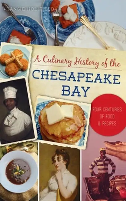 Culinary History of the Chesapeake Bay: Four Centuries of Food and Recipes by Tangie Holifield