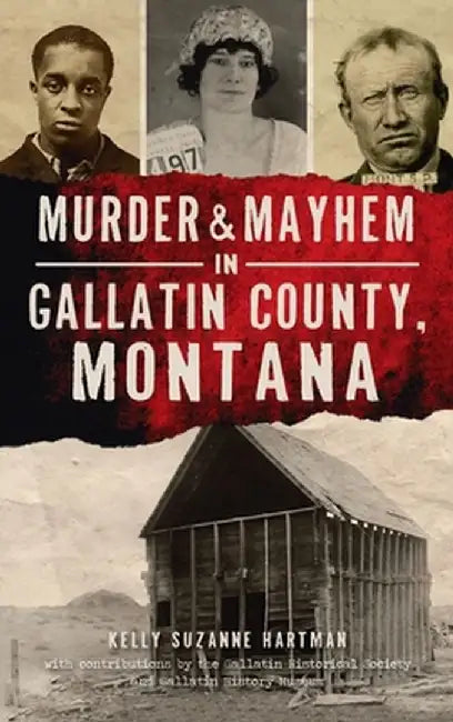 Murder & Mayhem in Gallatin County, Montana by Kelly Suzanne Hartman