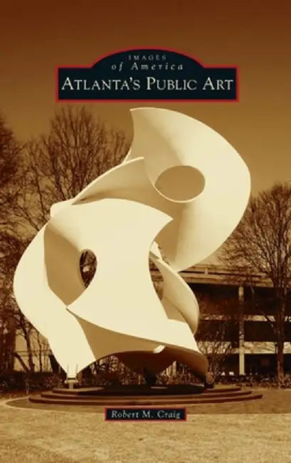 Atlanta's Public Art by Robert M. Craig