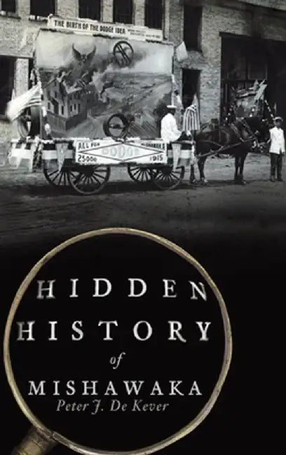Hidden History of Mishawaka by Peter J. de Kever