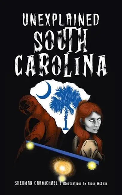 Unexplained South Carolina by Sherman Carmichael