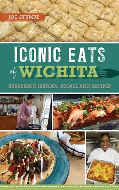 Iconic Eats of Wichita: Surprising History, People and Recipes by Joe Stumpe