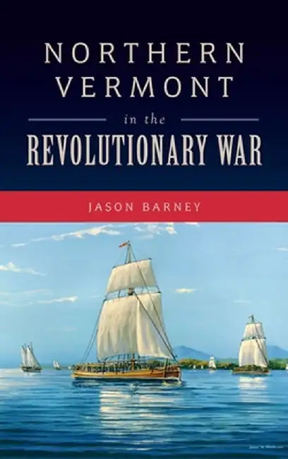 Northern Vermont in the Revolutionary War by Jason Barney