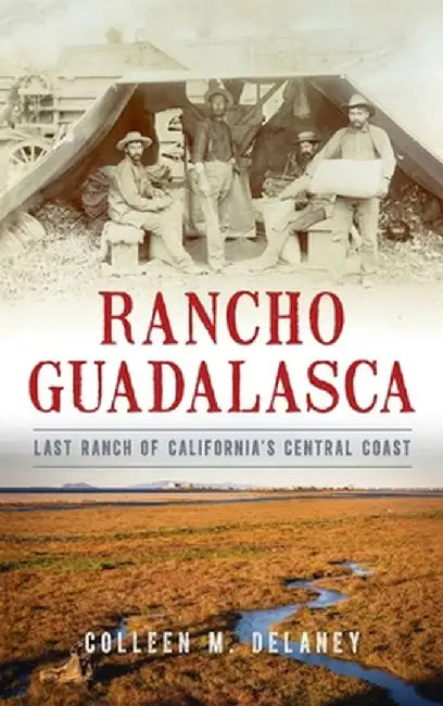 Rancho Guadalasca: Last Ranch of California's Central Coast by Colleen Marie Delaney