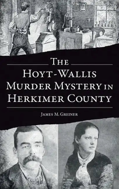 Hoyt-Wallis Murder Mystery in Herkimer County by James M. Greiner