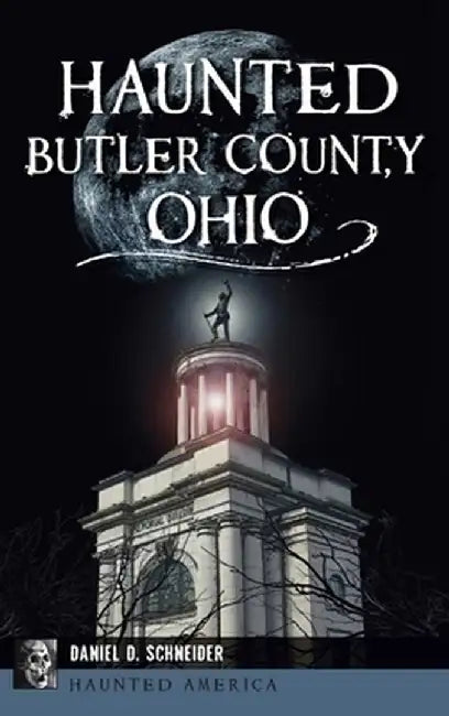 Haunted Butler County, Ohio by Daniel D. Schneider