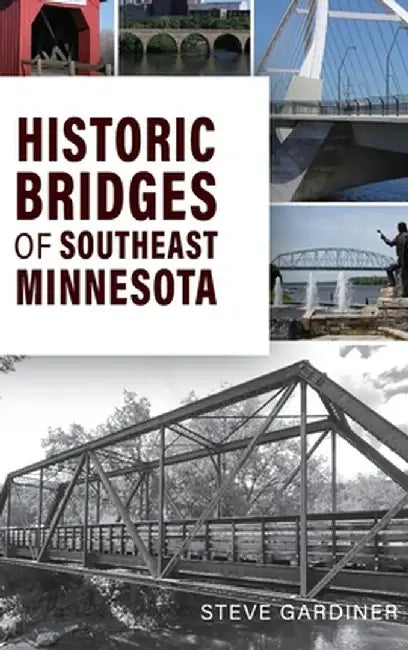 Historic Bridges of Southeast Minnesota by Steven E. Gardiner