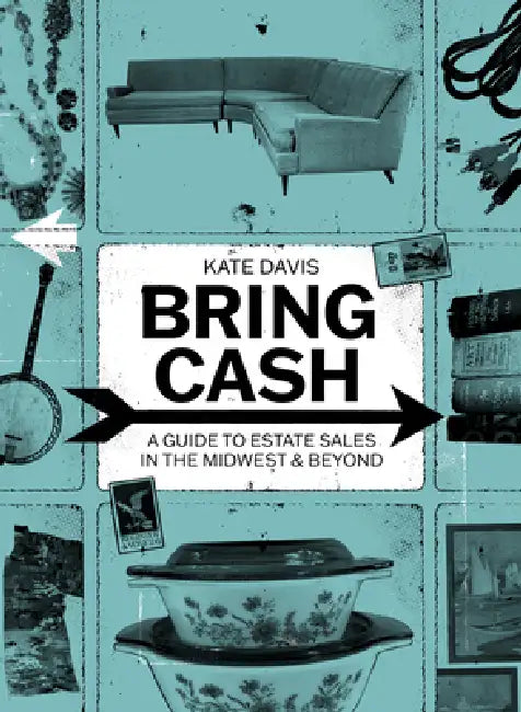 Bring Cash: A Guide to Estate Sales in the Midwest and Beyond by Kathryn Davis