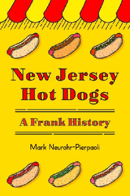 New Jersey Hot Dogs: A Frank History by Mark Neurohr-Pierpaoli