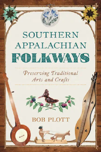 Southern Appalachian Folkways: Preserving Traditional Arts and Crafts by Bob Plott