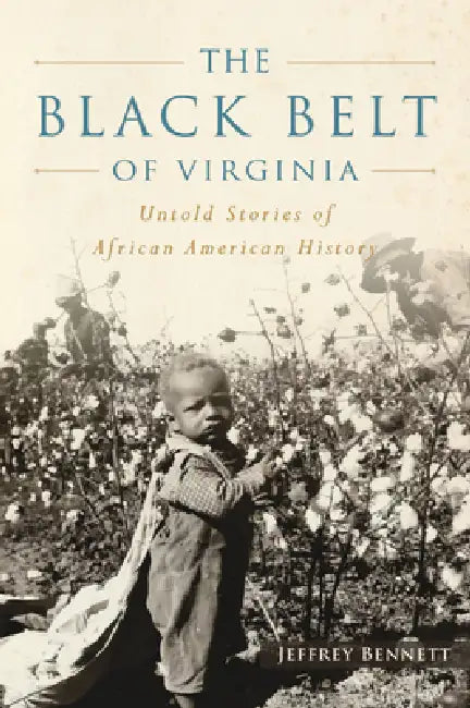 The Black Belt of Virginia: Untold Stories of African American History by Jeffrey Bennett
