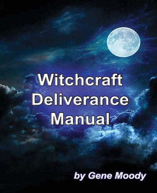 Witchcraft Deliverance Manual by Moody, Gene B.