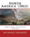 North America (1862). By: Anthony Trollope: (Original Classics) travel by Anthony Trollope
