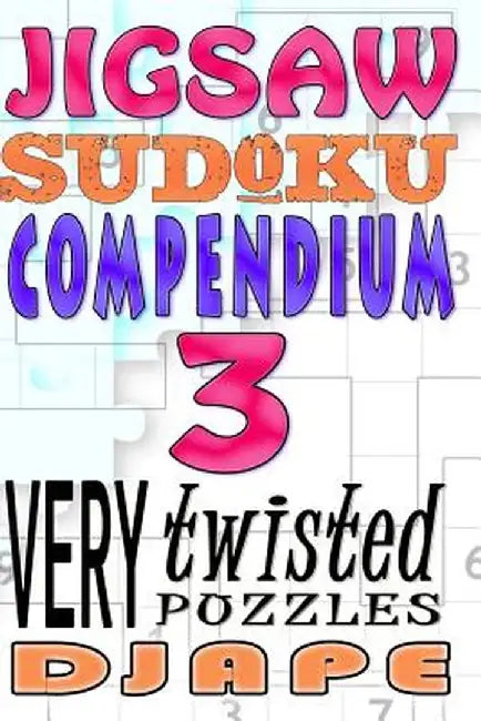 Jigsaw Sudoku Compendium: 200 Very Twisted Puzzles by Djape