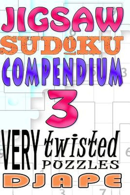 Jigsaw Sudoku Compendium: 200 Very Twisted Puzzles by Djape