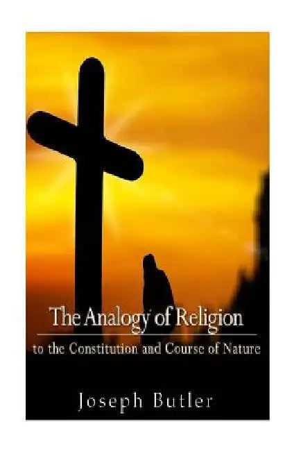 The Analogy of Religion to the Constitution and Course of Nature by Joseph Butler