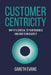 Customer Centricity: Why It Is Critical to Your Business and How to Measure It by Evans, MR Gareth