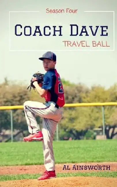 Coach Dave Season Four: Travel Ball by Al Ainsworth