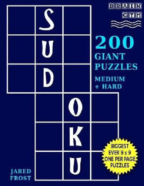 Sudoku 200 Giant Puzzles,100 Medium and 100 Hard: Each Easy To Read Huge Puzzle Fills 8" by 8" Square With Tons Of Space For Notes. by Jared Frost